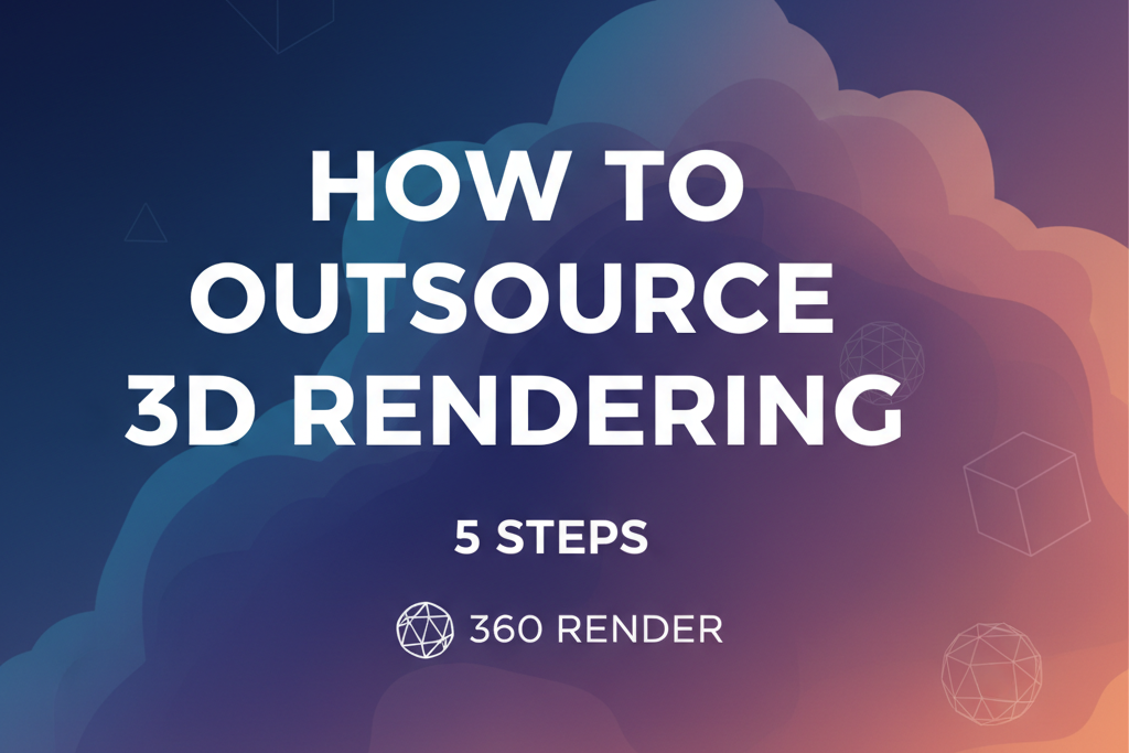 How to Outsource 3d Rendering - 5 Steps | 360 Render